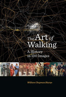 The Art Of Walking: A History in 100 Images by William Chapman Sharpe