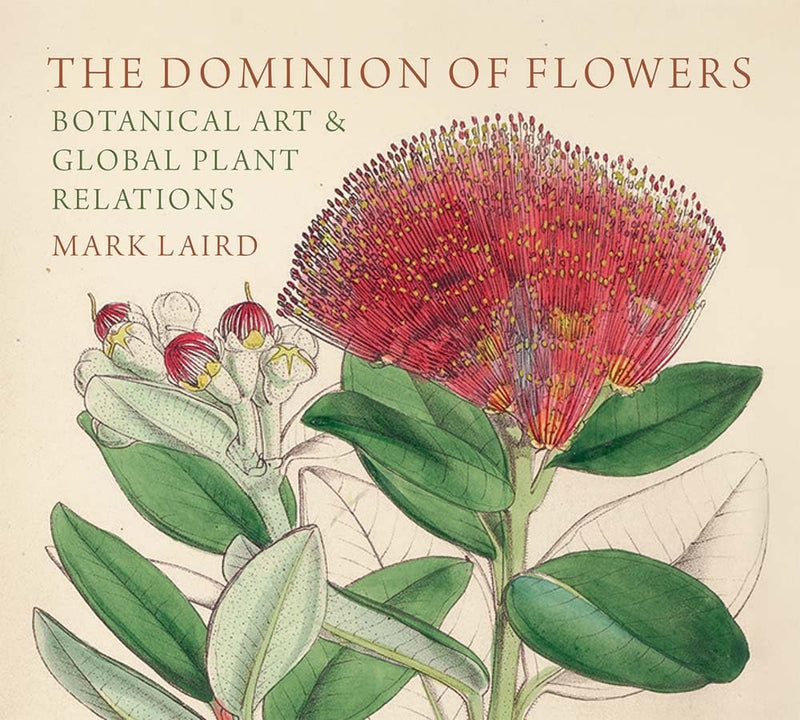 The Dominion of Flowers ( Botanical Art & Global Plant Relations) by Mark Laird