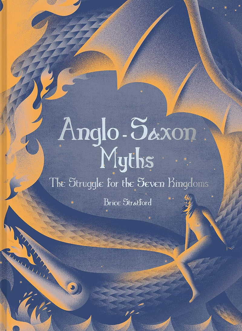 Anglo-Saxon Myths: The Struggle for the Seven Kingdoms by Brice Stratford Stratford