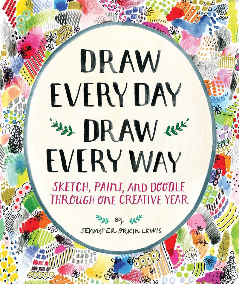 Draw Every Day Draw Every Way by Jennifer Lewis
