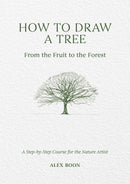 How to Draw a Tree : From the fruit to the forest by Alex Boon (HB)