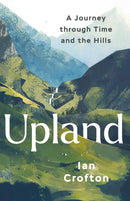 Upland : A Journey Through Time And The Hills (HB) by Ian Crofton