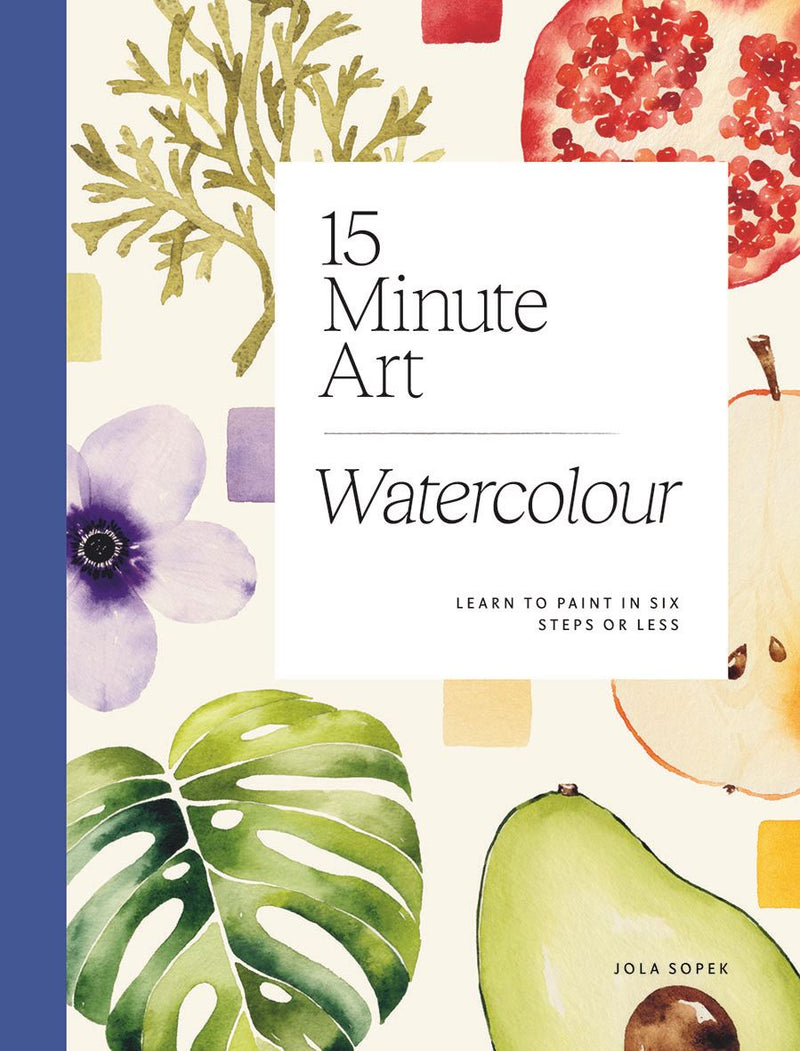 15-Minute Art Watercolour: Learn to Paint in Six Steps or Less by Jola Sopek