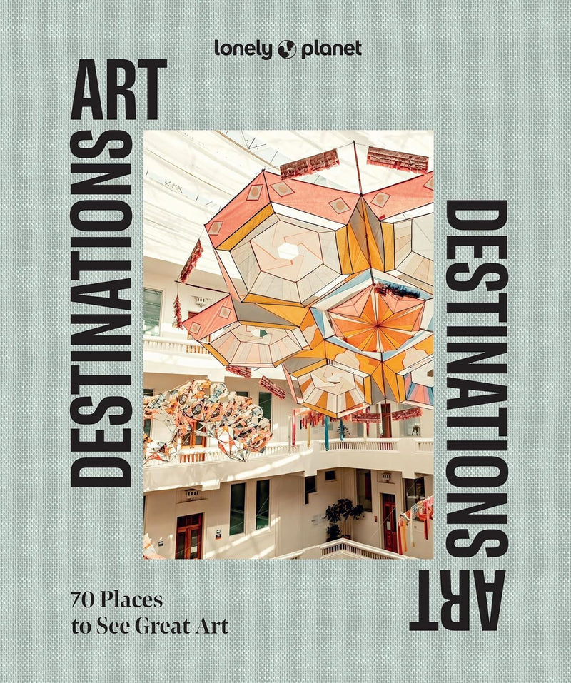 Art Destinations: 70 Places to See Great Art by Lonely Planet