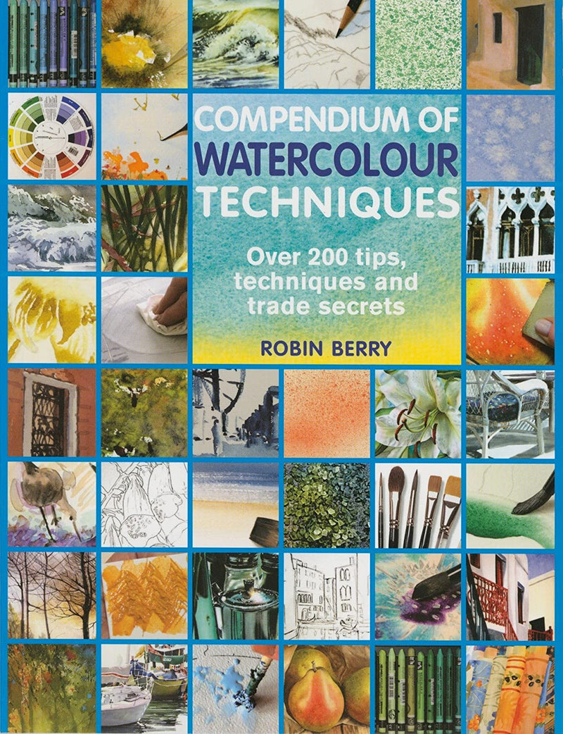 Compendium of Watercolour Techniques: Over 200 tips, techniques and trade secrets by Robin Berry