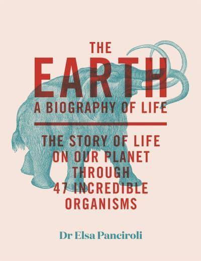The Earth a Biography of Life by Dr Elsa Panciroli