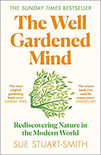 The Well Gardened Mind: Rediscovering Nature in the Modern World by Sue Stuart-Smith