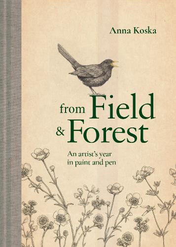 From Field & Forest: An Artist's Year in Paint and Pen by Anna Koska