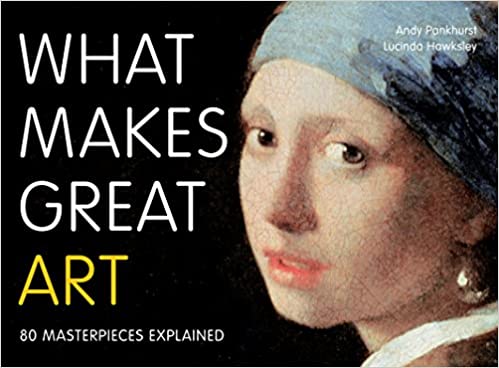 What Makes Great Art: 80 Masterpieces Explained by Andy Pankhurst & Lucinda Hawksley